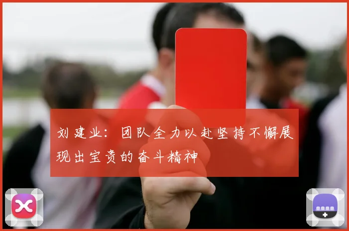 刘建业：团队全力以赴坚持不懈展现出宝贵的奋斗精神