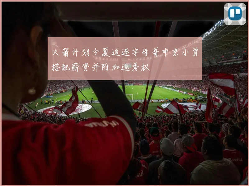火箭计划今夏追逐字母哥申京小贾搭配薪资并附加选秀权